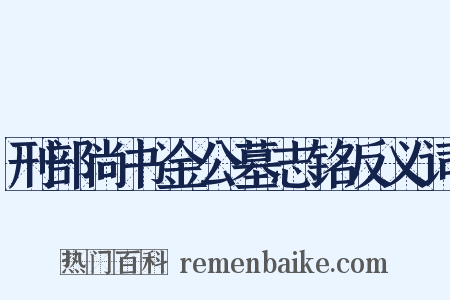 刑部尚书金公墓志铭反义词是什么意思的图片